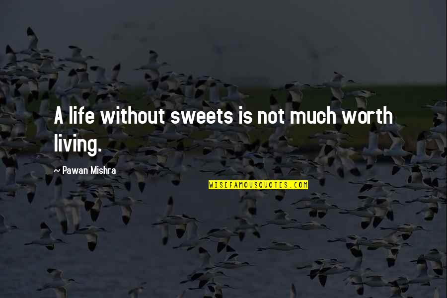 Proactive Safety Quotes By Pawan Mishra: A life without sweets is not much worth