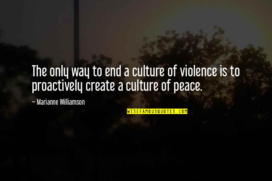 Proactively Quotes By Marianne Williamson: The only way to end a culture of