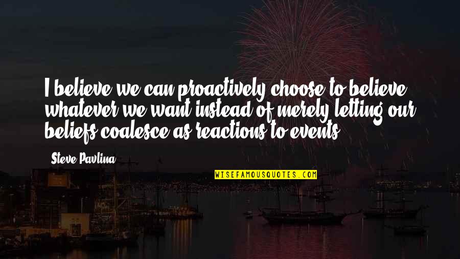 Proactively Quotes By Steve Pavlina: I believe we can proactively choose to believe