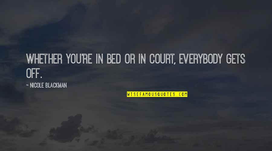 Proactivity Motivational Quotes By Nicole Blackman: Whether you're in bed or in court, everybody Proactivity Motivational Quotes By Nicole Blackman: Whether you're in bed or in court, everybody