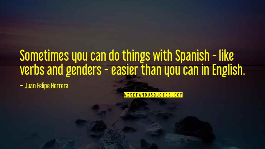 Proasta Pamantului Quotes By Juan Felipe Herrera: Sometimes you can do things with Spanish -