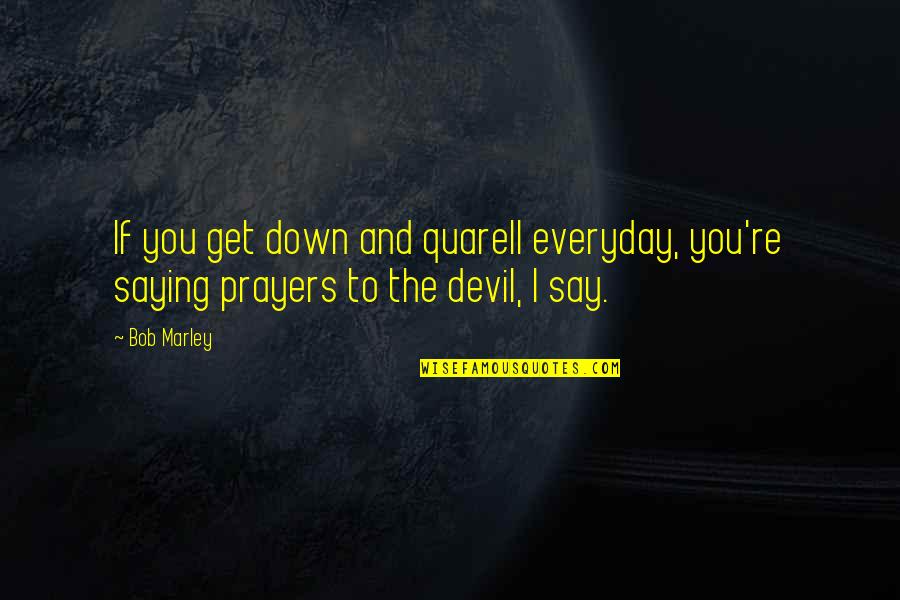 Proasta Sinonim Quotes By Bob Marley: If you get down and quarell everyday, you're