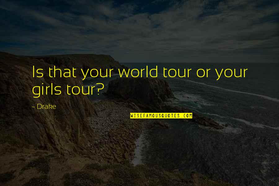 Proaste Bete Quotes By Drake: Is that your world tour or your girls