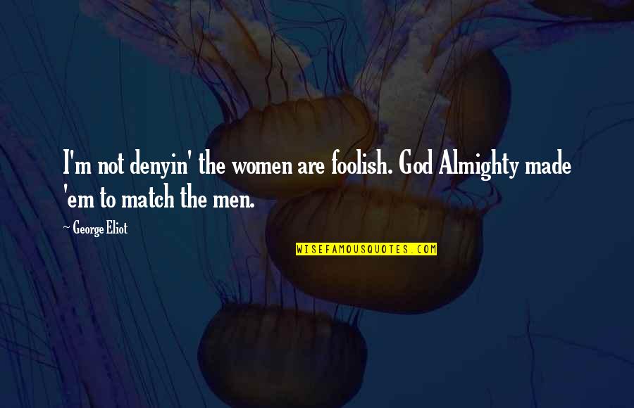 Probabilidad Estadistica Quotes By George Eliot: I'm not denyin' the women are foolish. God