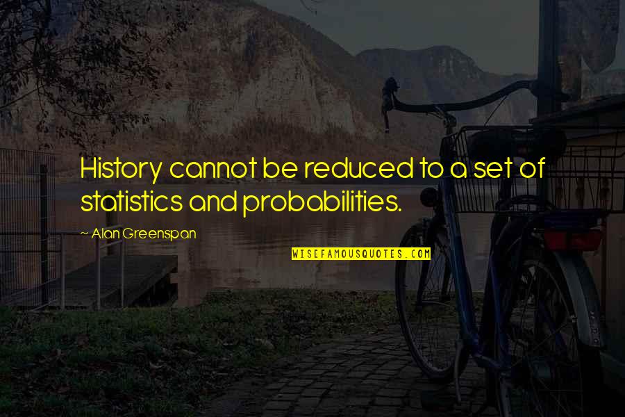 Probability And Statistics Quotes By Alan Greenspan: History cannot be reduced to a set of