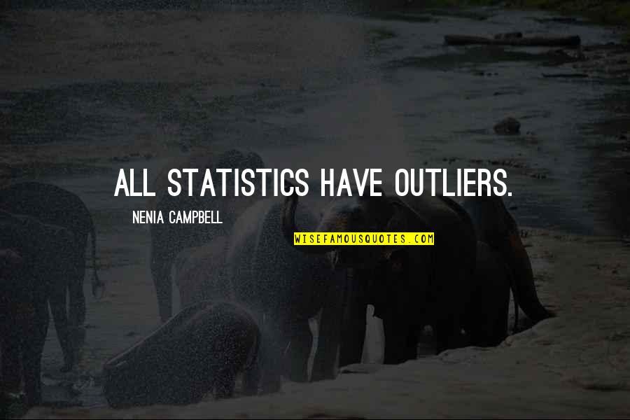 Probability And Statistics Quotes By Nenia Campbell: All statistics have outliers.