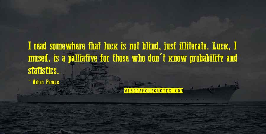 Probability And Statistics Quotes By Orhan Pamuk: I read somewhere that luck is not blind,