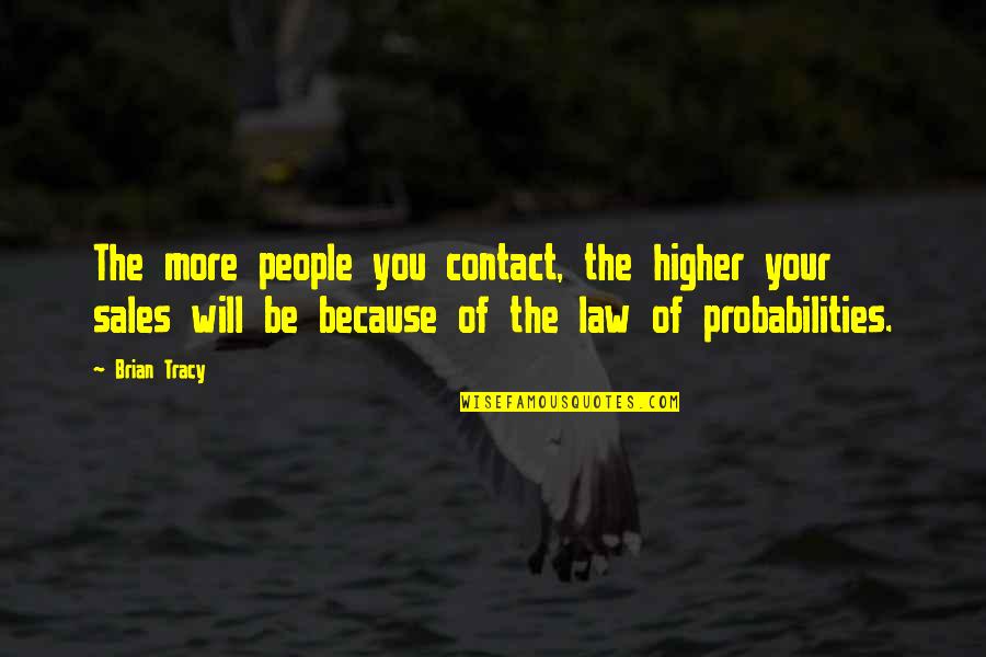 Probability Quotes By Brian Tracy: The more people you contact, the higher your