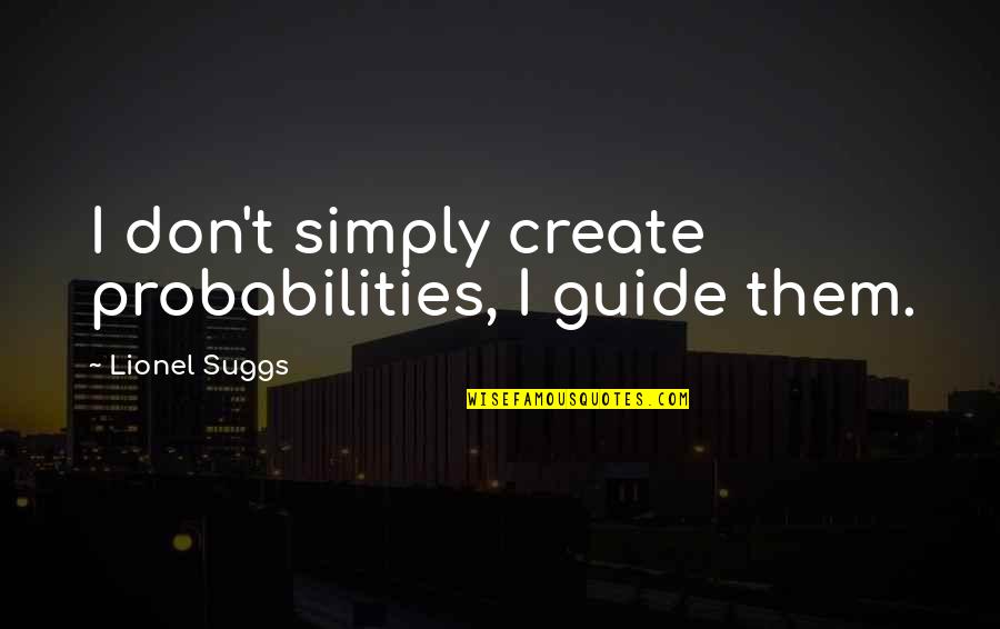 Probability Quotes By Lionel Suggs: I don't simply create probabilities, I guide them.