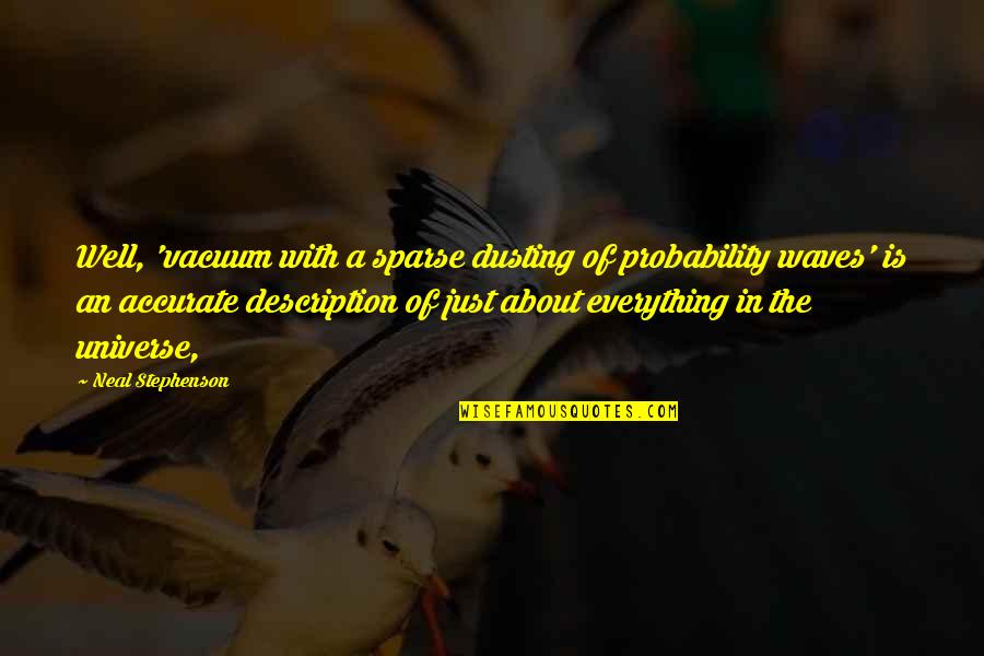 Probability Quotes By Neal Stephenson: Well, 'vacuum with a sparse dusting of probability
