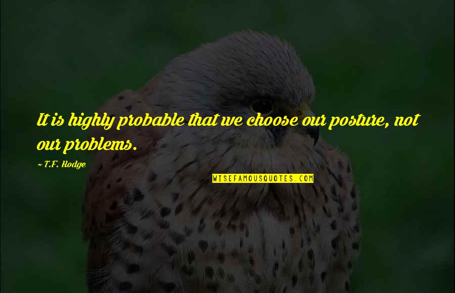 Probability Quotes By T.F. Hodge: It is highly probable that we choose our