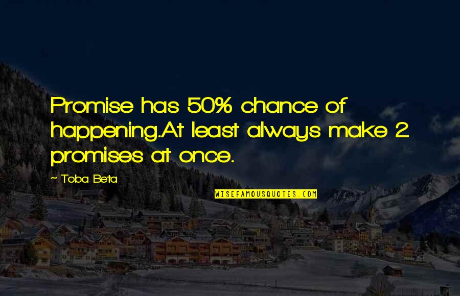 Probability Quotes By Toba Beta: Promise has 50% chance of happening.At least always