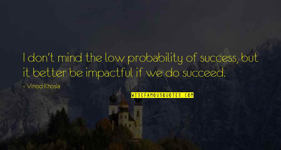 Probability Quotes By Vinod Khosla: I don't mind the low probability of success,