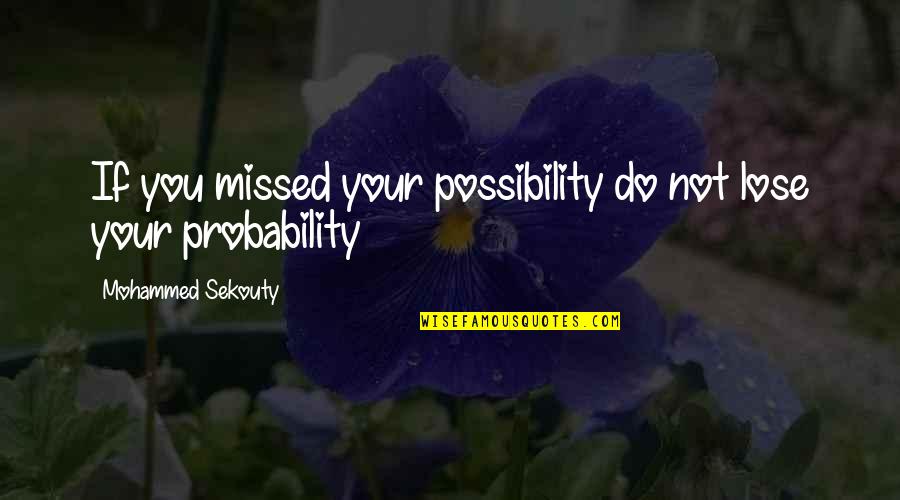 Probability Quotes Quotes By Mohammed Sekouty: If you missed your possibility do not lose Probability Quotes Quotes By Mohammed Sekouty: If you missed your possibility do not lose