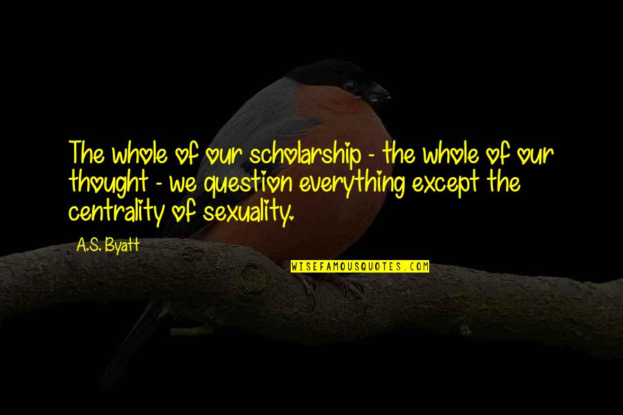 Probability Related Quotes By A.S. Byatt: The whole of our scholarship - the whole