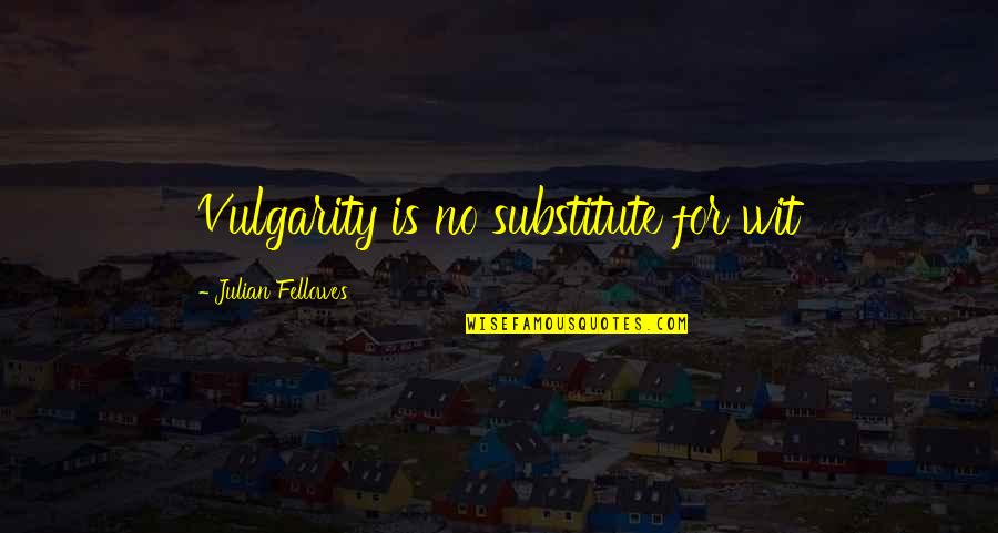 Probablemente Acordes Quotes By Julian Fellowes: Vulgarity is no substitute for wit Probablemente Acordes Quotes By Julian Fellowes: Vulgarity is no substitute for wit