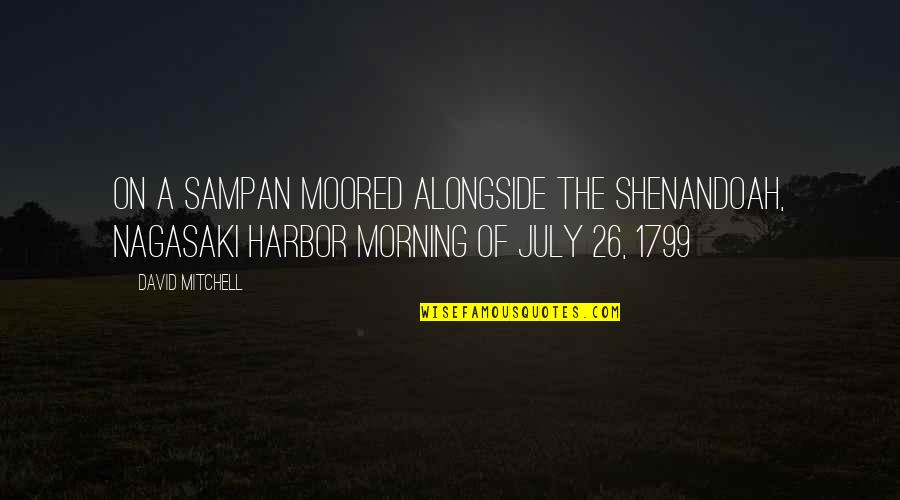 Probablly Quotes By David Mitchell: ON A SAMPAN MOORED ALONGSIDE THE SHENANDOAH, NAGASAKI
