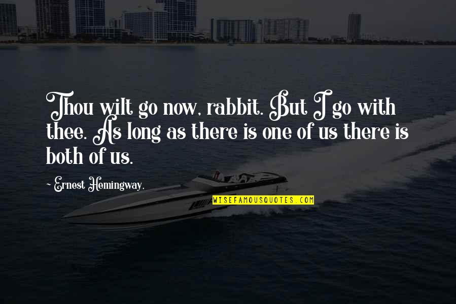 Probaby Obat Quotes By Ernest Hemingway,: Thou wilt go now, rabbit. But I go