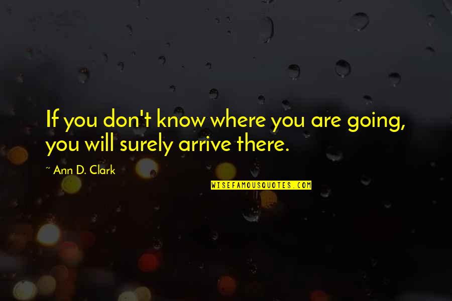 Probada Quotes By Ann D. Clark: If you don't know where you are going,