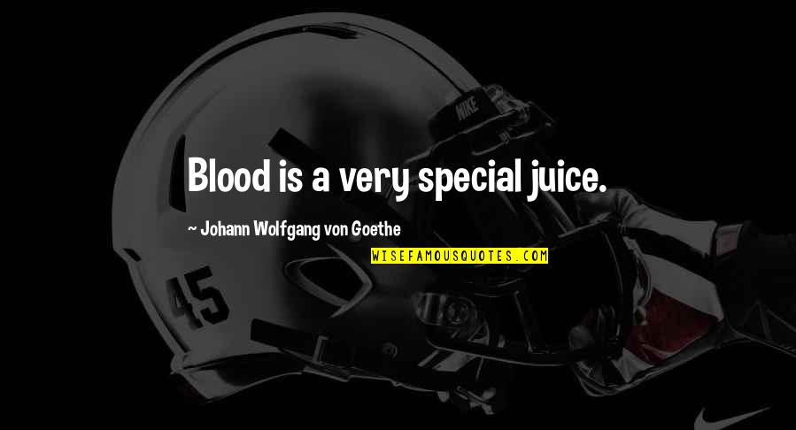 Probada Quotes By Johann Wolfgang Von Goethe: Blood is a very special juice.