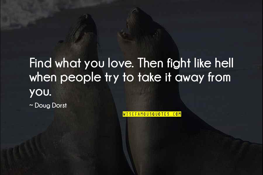 Probadajuci Quotes By Doug Dorst: Find what you love. Then fight like hell