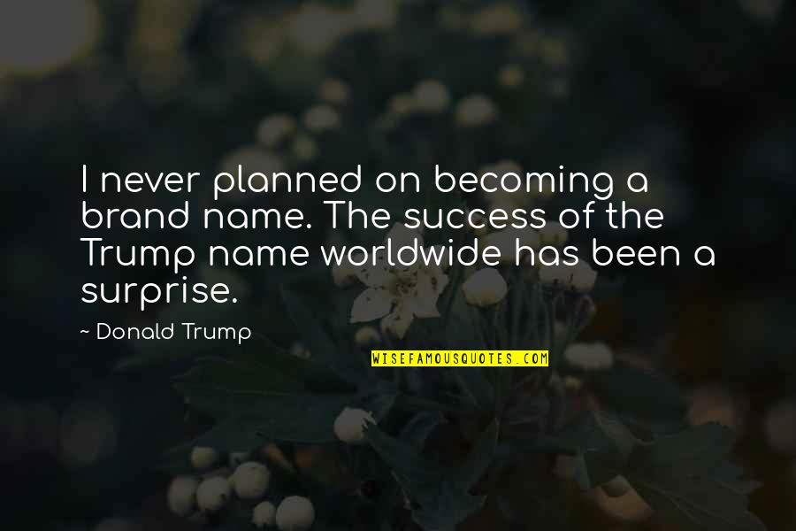 Probamque Quotes By Donald Trump: I never planned on becoming a brand name.