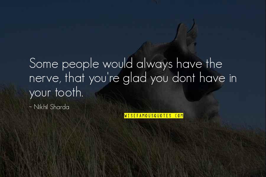 Probandi Quotes By Nikhil Sharda: Some people would always have the nerve, that