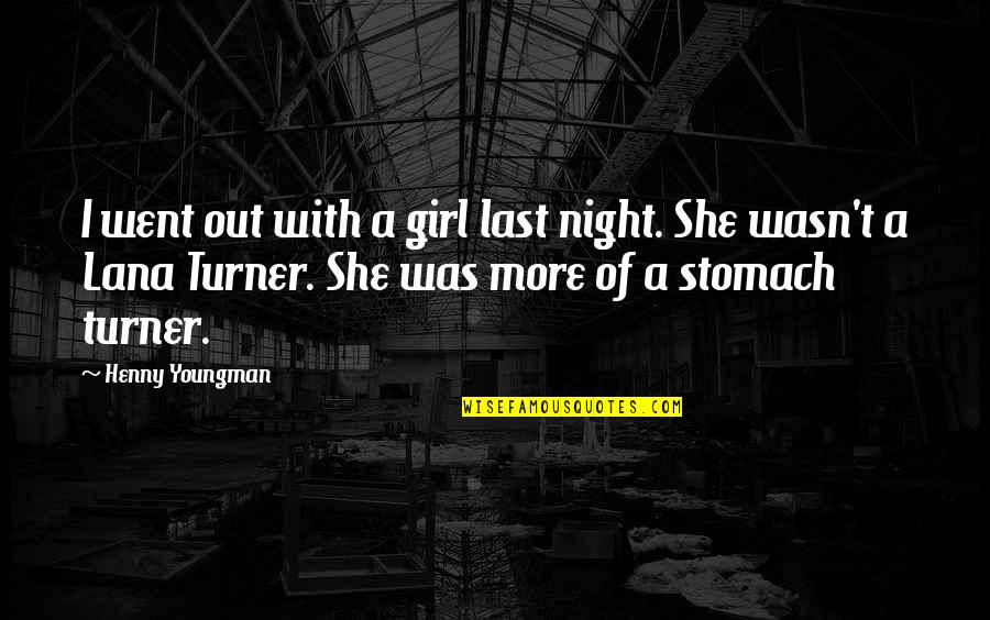 Probando Comidas Quotes By Henny Youngman: I went out with a girl last night. Probando Comidas Quotes By Henny Youngman: I went out with a girl last night.