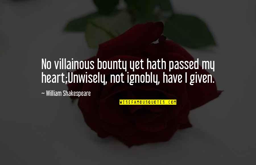 Probando Comidas Quotes By William Shakespeare: No villainous bounty yet hath passed my heart;Unwisely, Probando Comidas Quotes By William Shakespeare: No villainous bounty yet hath passed my heart;Unwisely,