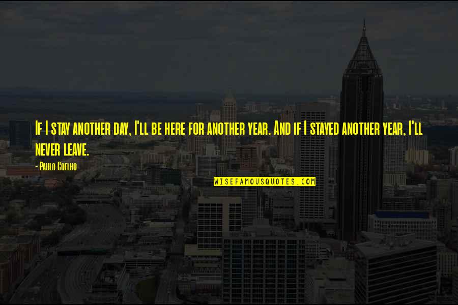Probandt Ramos Quotes By Paulo Coelho: If I stay another day, I'll be here Probandt Ramos Quotes By Paulo Coelho: If I stay another day, I'll be here