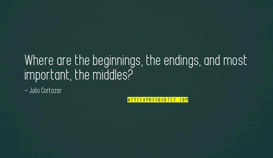 Probante Quotes By Julio Cortazar: Where are the beginnings, the endings, and most