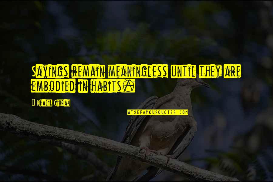 Probante Quotes By Khalil Gibran: Sayings remain meaningless until they are embodied in