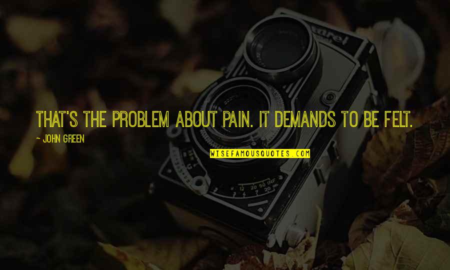 Probarse Past Quotes By John Green: That's the problem about pain. It demands to