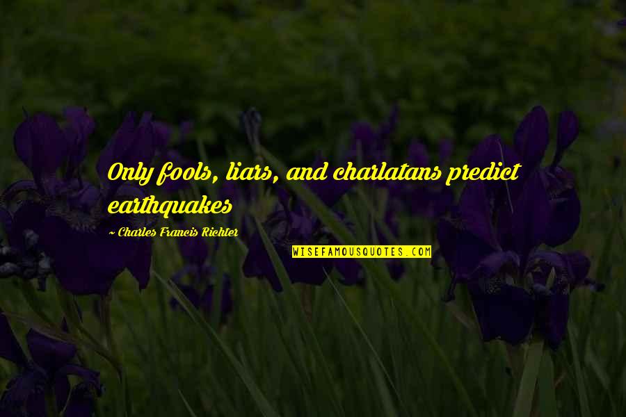 Probat Quotes By Charles Francis Richter: Only fools, liars, and charlatans predict earthquakes Probat Quotes By Charles Francis Richter: Only fools, liars, and charlatans predict earthquakes