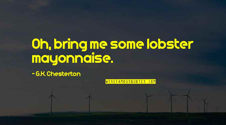 Probated Quotes By G.K. Chesterton: Oh, bring me some lobster mayonnaise.