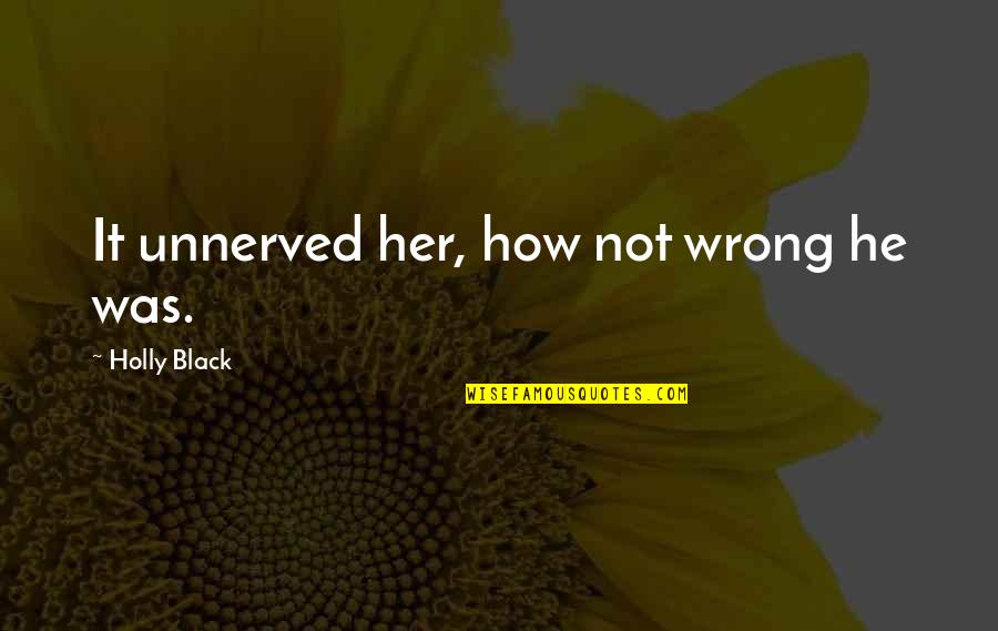 Probated Quotes By Holly Black: It unnerved her, how not wrong he was.