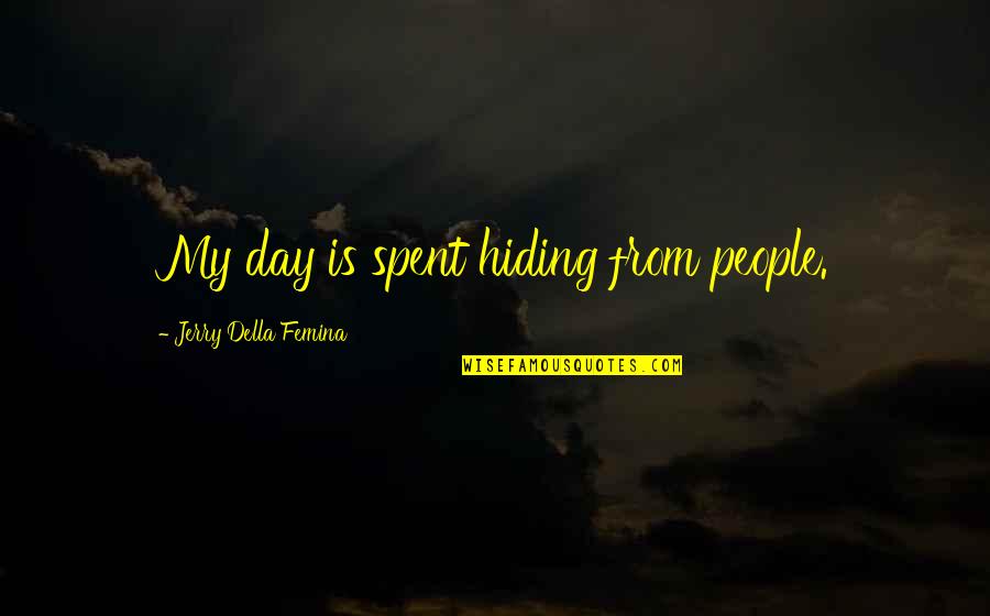 Probation Period Quotes By Jerry Della Femina: My day is spent hiding from people. Probation Period Quotes By Jerry Della Femina: My day is spent hiding from people.