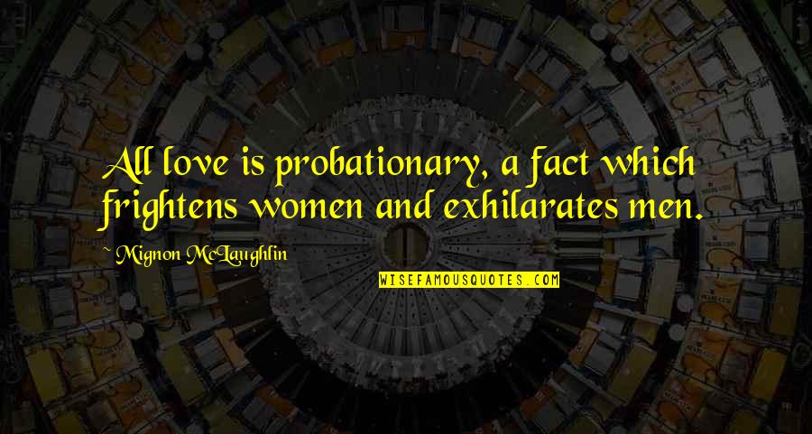 Probationary Quotes By Mignon McLaughlin: All love is probationary, a fact which frightens