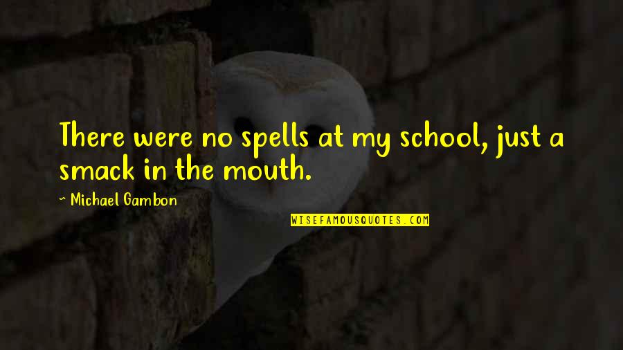 Probationers Problem Quotes By Michael Gambon: There were no spells at my school, just