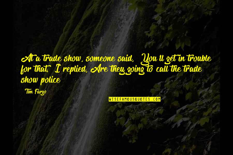 Probatum Quotes By Tim Fargo: At a trade show, someone said, "You'll get