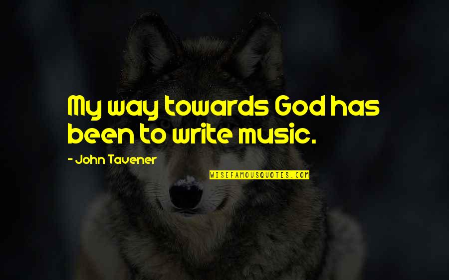 Probava Hrane Quotes By John Tavener: My way towards God has been to write Probava Hrane Quotes By John Tavener: My way towards God has been to write