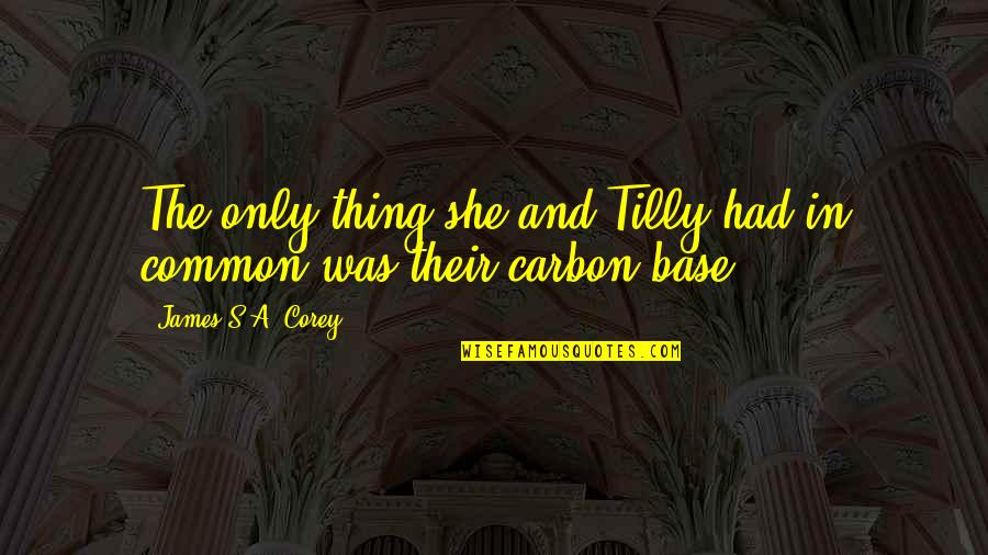 Probava Zatvor Quotes By James S.A. Corey: The only thing she and Tilly had in Probava Zatvor Quotes By James S.A. Corey: The only thing she and Tilly had in