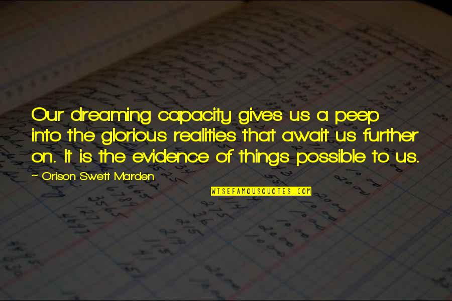 Probed 2000 Quotes By Orison Swett Marden: Our dreaming capacity gives us a peep into