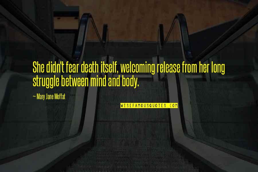 Probemas Quotes By Mary Jane Moffat: She didn't fear death itself, welcoming release from Probemas Quotes By Mary Jane Moffat: She didn't fear death itself, welcoming release from