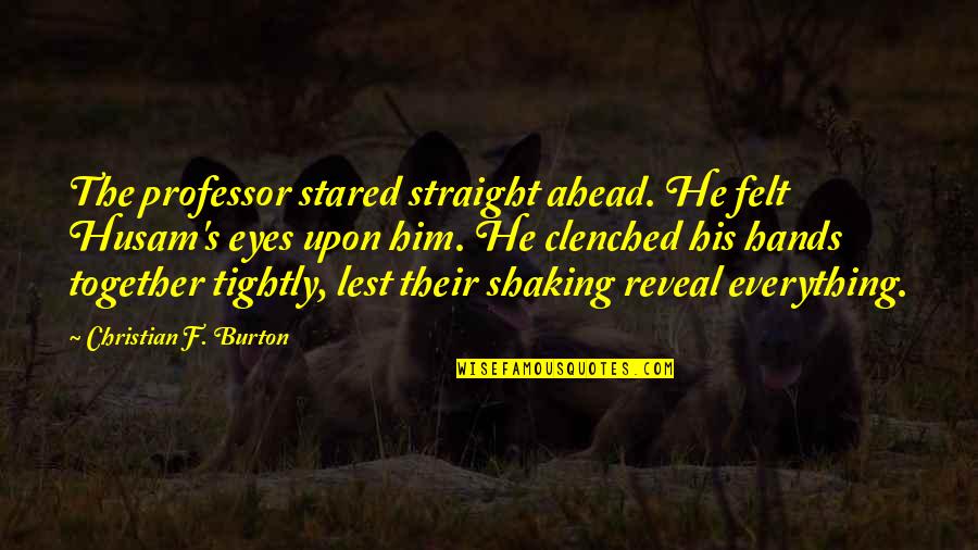 Probemos Quotes By Christian F. Burton: The professor stared straight ahead. He felt Husam's