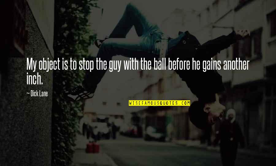 Probemos Quotes By Dick Lane: My object is to stop the guy with