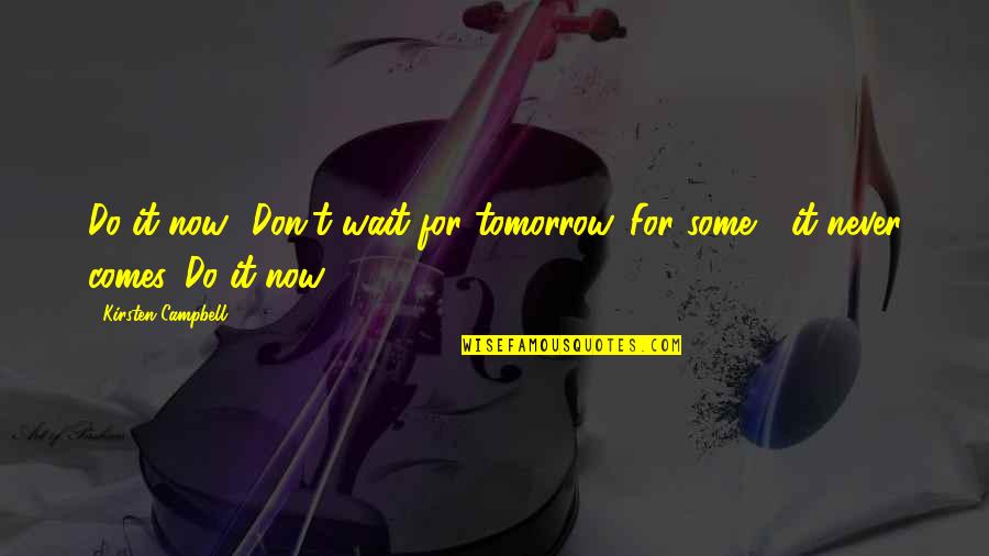 Probemos Quotes By Kirsten Campbell: Do it now! Don't wait for tomorrow. For