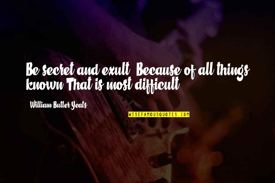 Probemos Quotes By William Butler Yeats: Be secret and exult, Because of all things