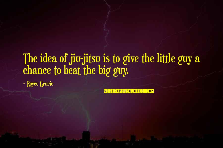 Probemus Quotes By Royce Gracie: The idea of jiu-jitsu is to give the