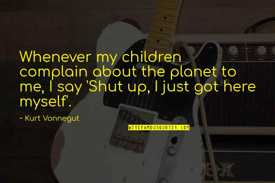 Probers Quotes By Kurt Vonnegut: Whenever my children complain about the planet to